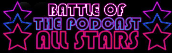 BATTLE OF THE PODCAST ALLSTARS: ROUND ONE - BATTLE TWO
